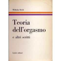 Wilhelm Reich - Teoria dell''orgasmo e altri scritti